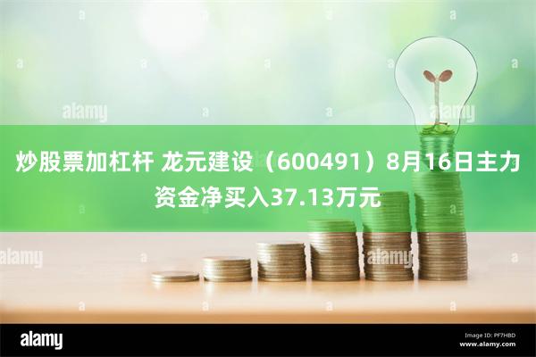 炒股票加杠杆 龙元建设（600491）8月16日主力资金净买入37.13万元